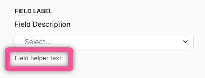 A user interface element displaying a form field with the heading Field Label at the top. Below the heading is a brief Field Description. The main component is a dropdown menu with the placeholder text Select, indicated by a downward arrow on the right side. Underneath the dropdown is a line of text labeled Field helper text, providing additional guidance. The layout is simple with a clear visual hierarchy, using a light background for contrast.