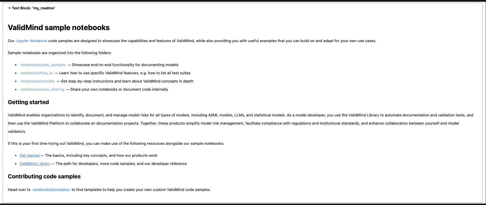 The image shows a webpage titled ValidMind sample notebooks with a black header at the top displaying the text Test Block: my_notebook. Below the header, the main content is organized into sections with bold headings. The first section lists different types of sample notebooks: showcase, how-to, deep-dive, and share-your-own, each briefly described. The Getting started section explains how to use the ValidMind platform for model validation, providing links to the ValidMind Library and documentation. At the bottom, the Contributing code samples section invites users to contribute by sharing templates and includes a link to notebook templates. The page has a clean layout with black text on a white background, and links are highlighted in blue.